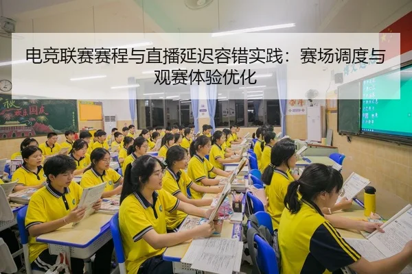 电竞联赛赛程与直播延迟容错实践：赛场调度与观赛体验优化